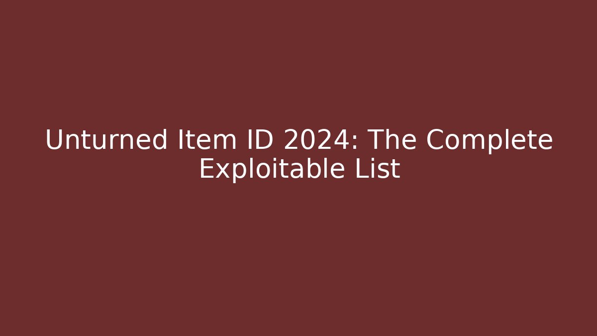 Unturned Item ID 2024: The Complete Exploitable List