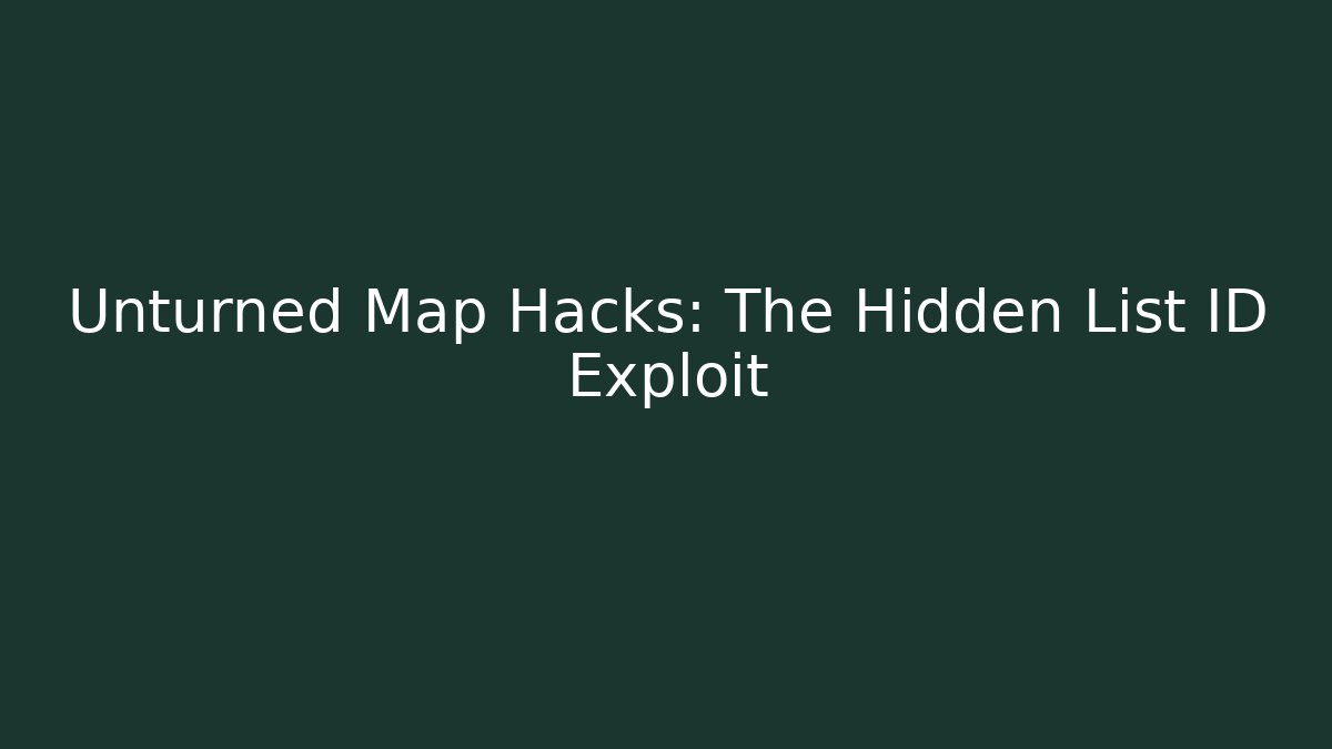 Unturned Map Hacks: The Hidden List ID Exploit