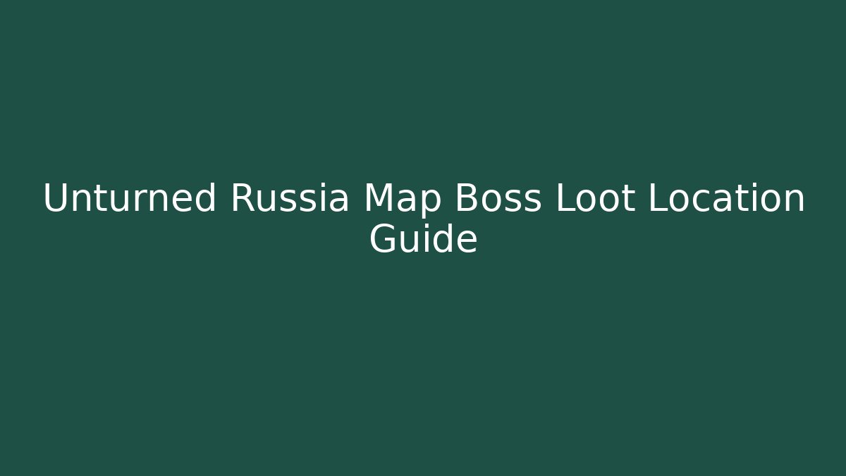 Unturned Russia Map Boss Loot Location Guide