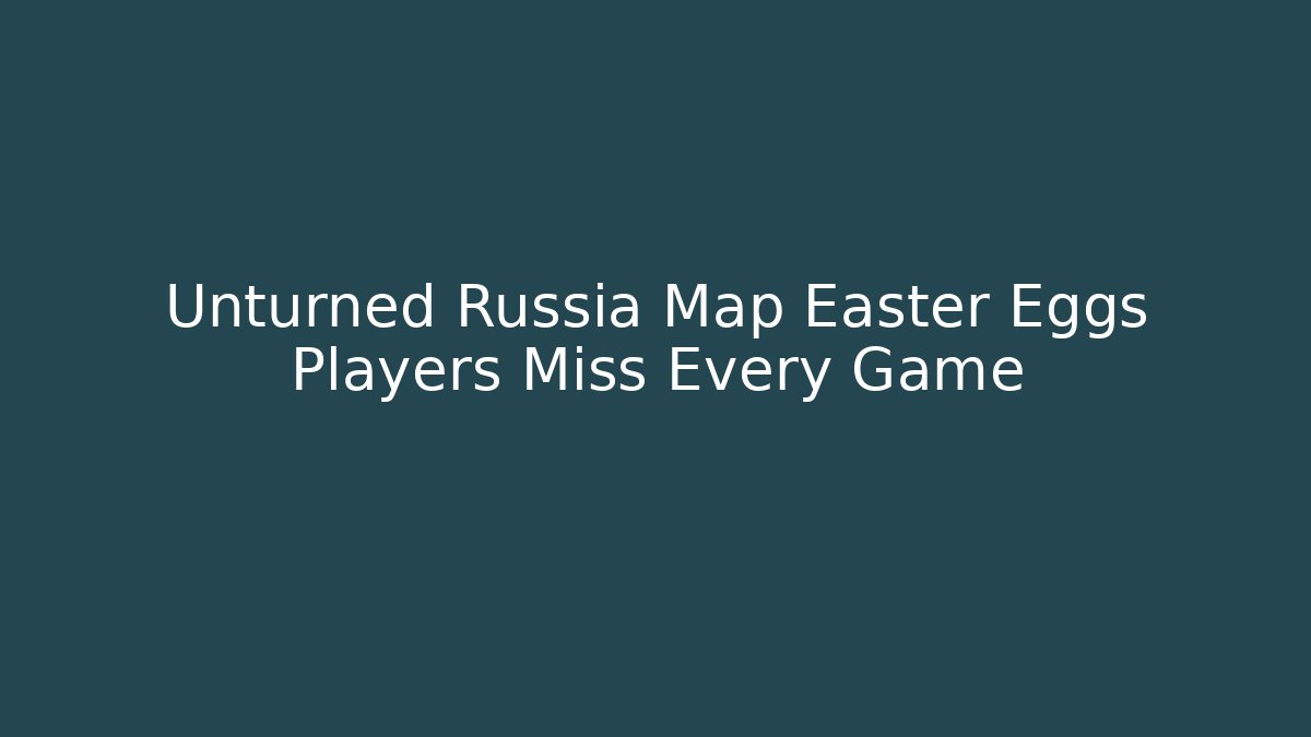 Unturned Russia Map Easter Eggs Players Miss Every Game