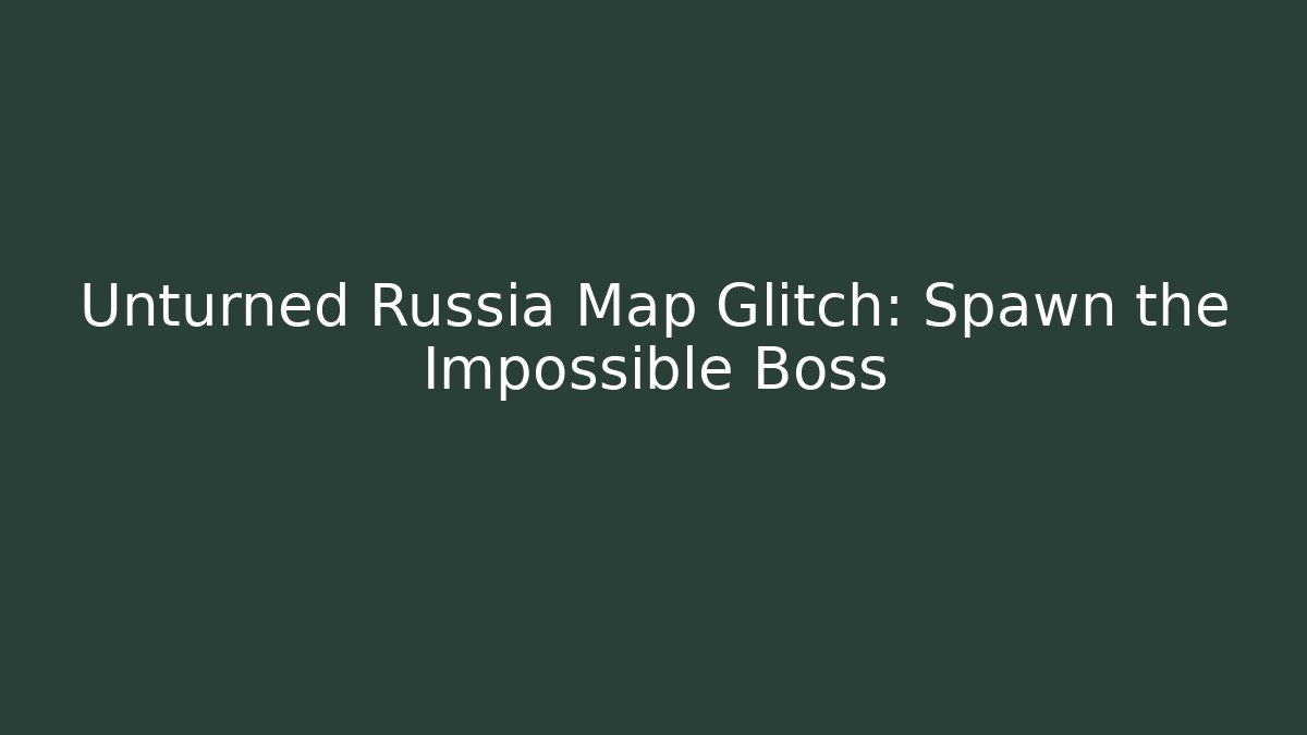 Unturned Russia Map Glitch: Spawn the Impossible Boss
