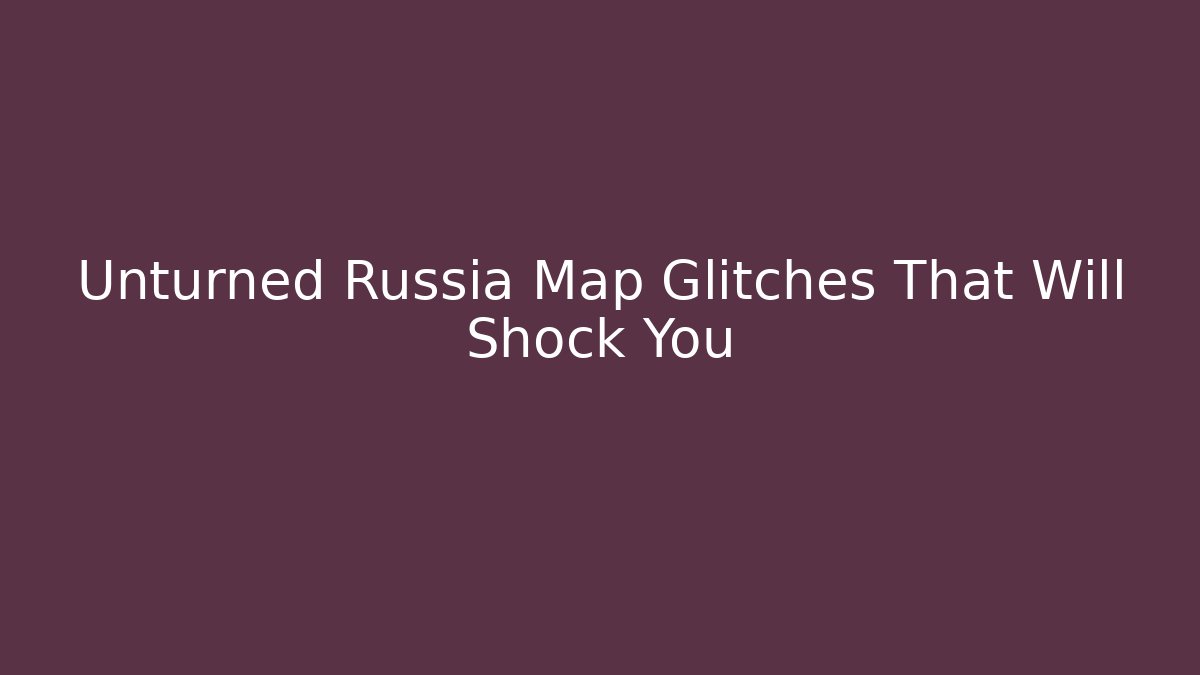 Unturned Russia Map Glitches That Will Shock You - Critter Realm