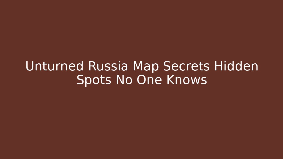 Unturned Russia Map Secrets Hidden Spots No One Knows