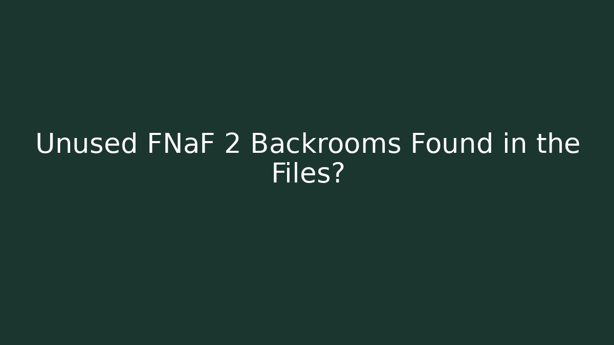Unused FNaF 2 Backrooms Found in the Files?