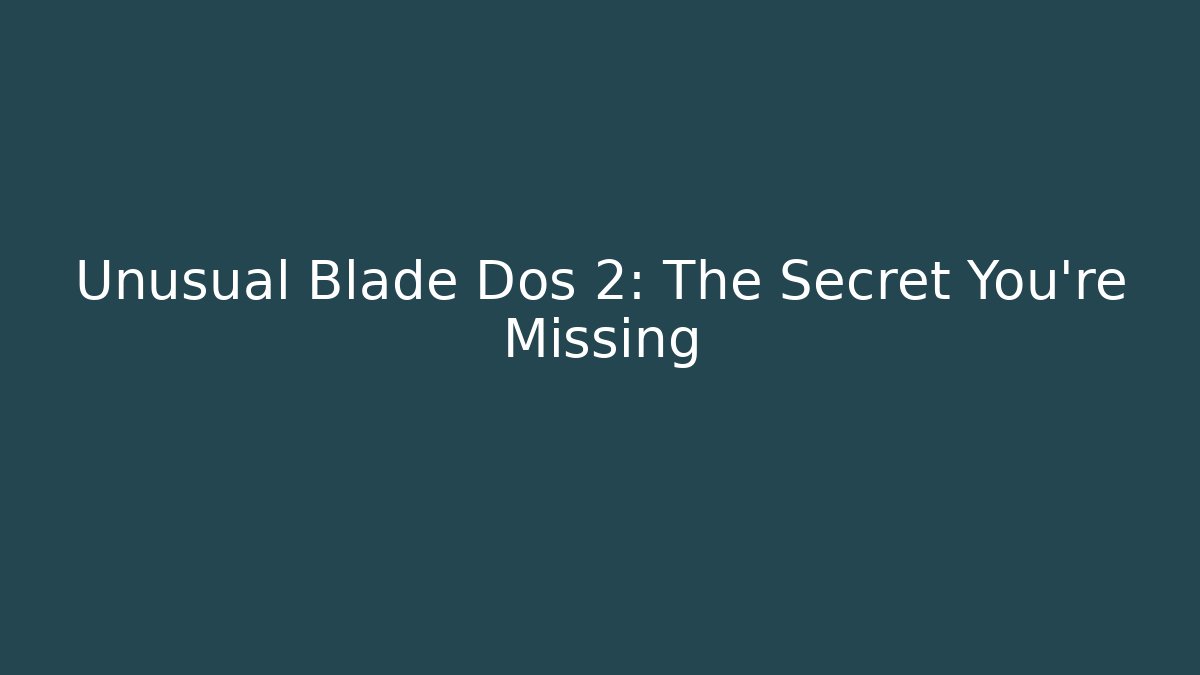 Unusual Blade Dos 2: The Secret You're Missing - Critter Realm