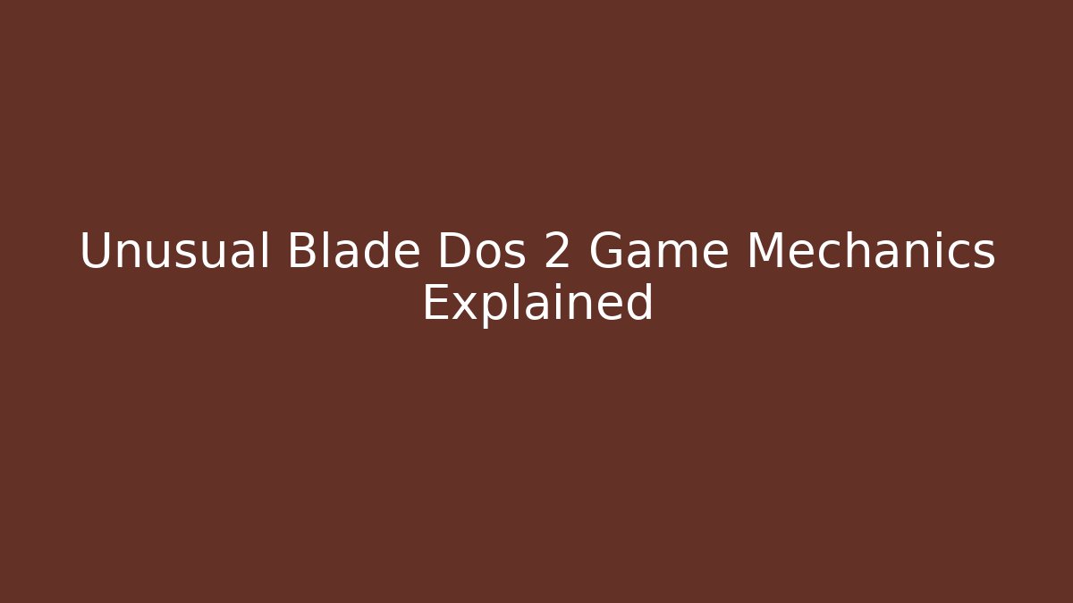 Unusual Blade Dos 2 Game Mechanics Explained