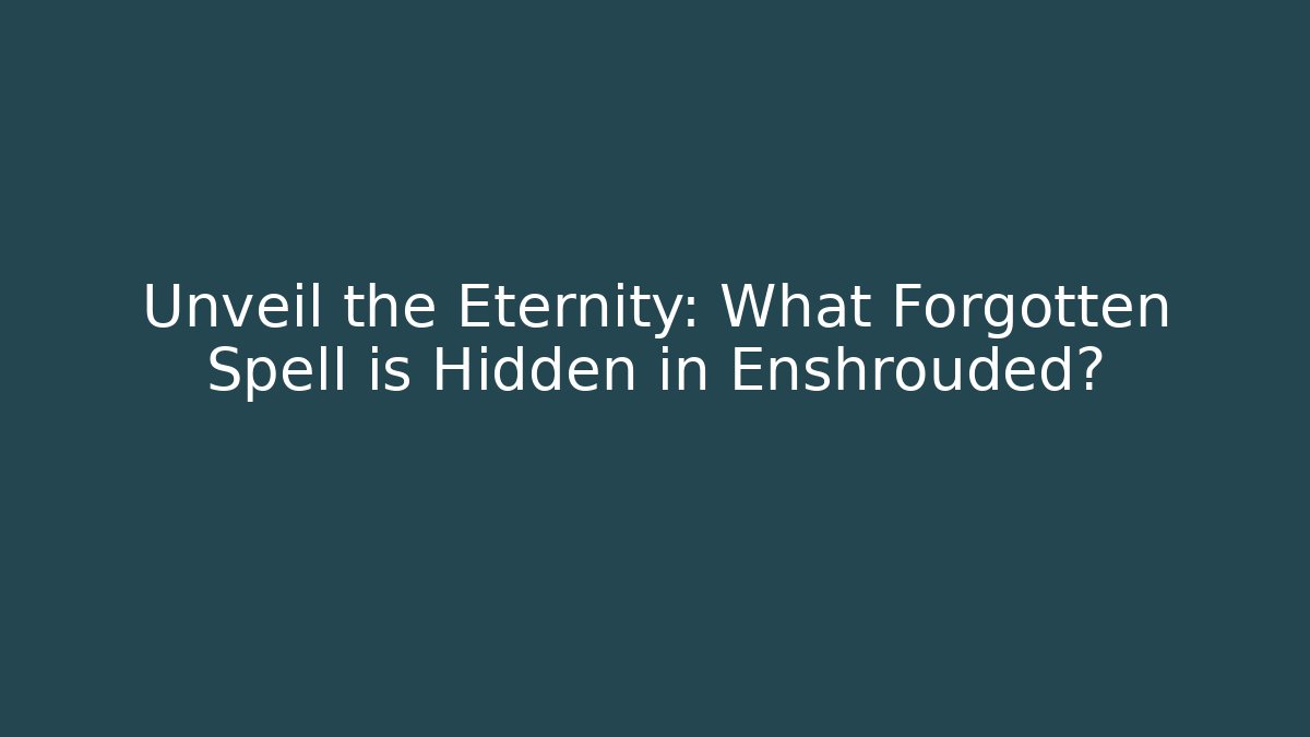 Unveil the Eternity: What Forgotten Spell is Hidden in Enshrouded?