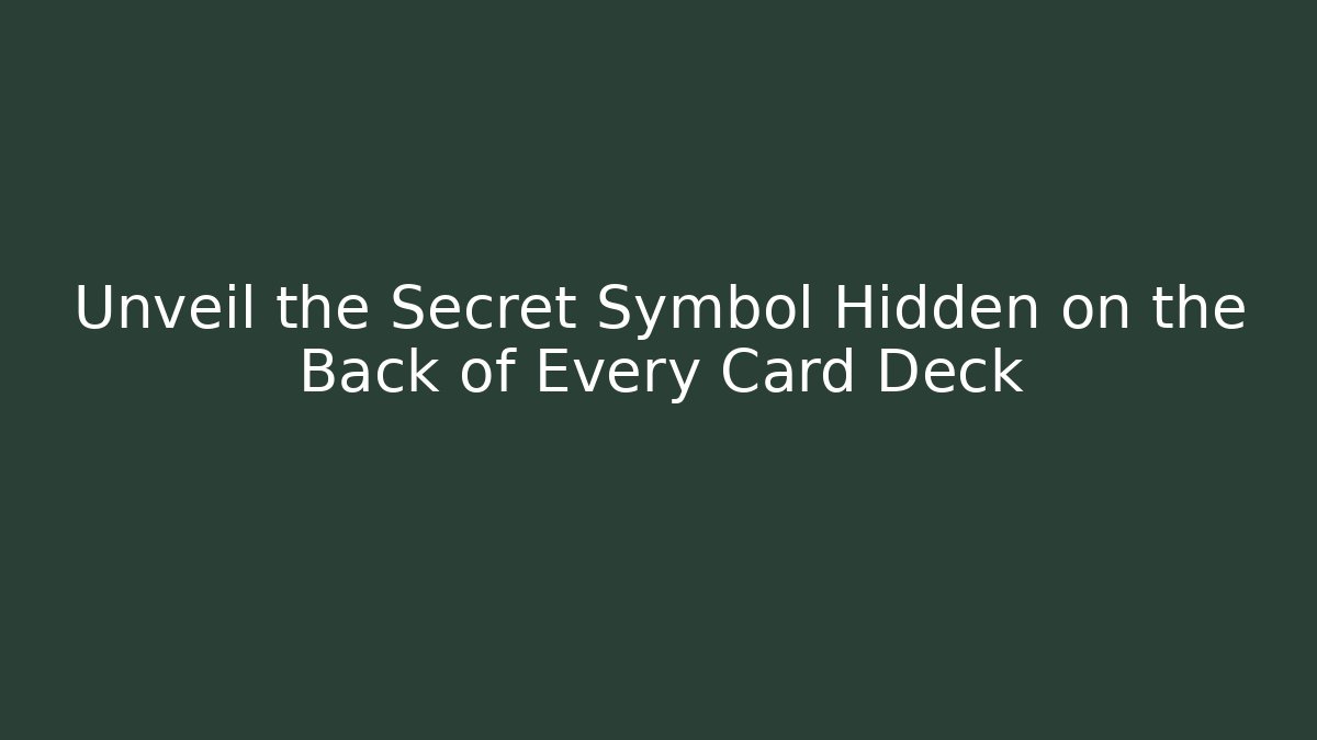 Unveil the Secret Symbol Hidden on the Back of Every Card Deck