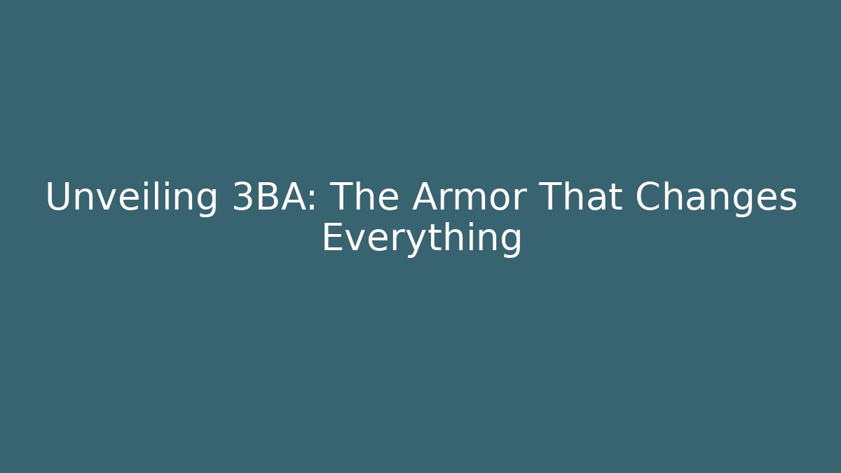 Unveiling 3BA: The Armor That Changes Everything