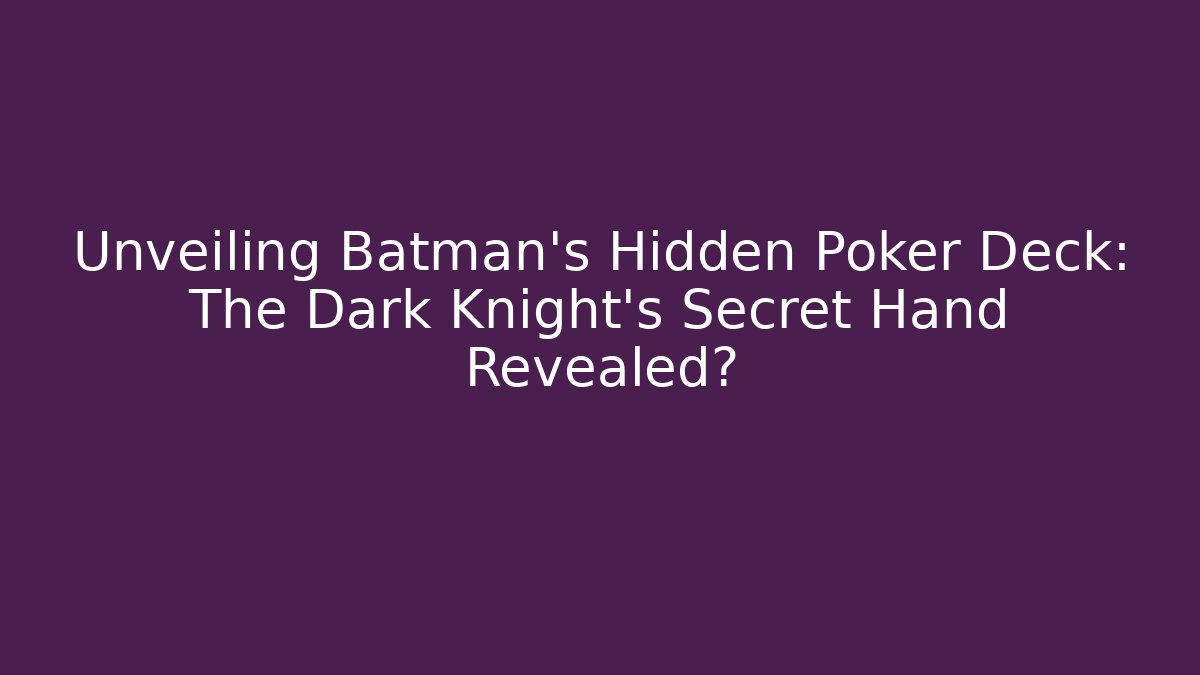 Unveiling Batman's Hidden Poker Deck: The Dark Knight's Secret Hand Revealed?
