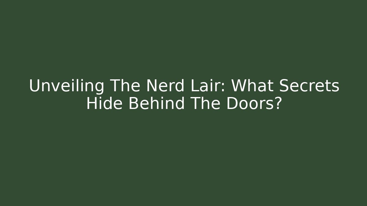 Unveiling The Nerd Lair: What Secrets Hide Behind The Doors?