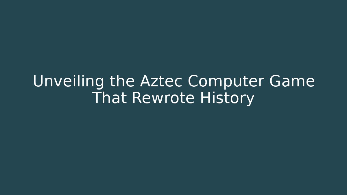 Unveiling the Aztec Computer Game That Rewrote History - Critter Realm