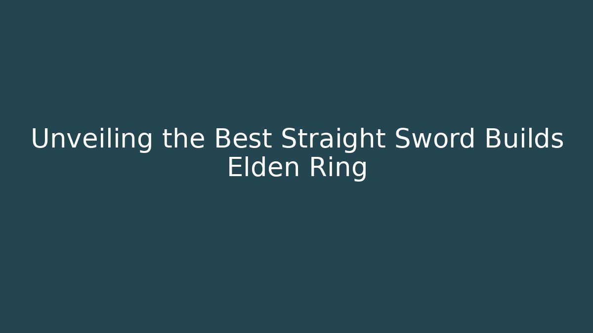 Unveiling the Best Straight Sword Builds Elden Ring - Critter Realm
