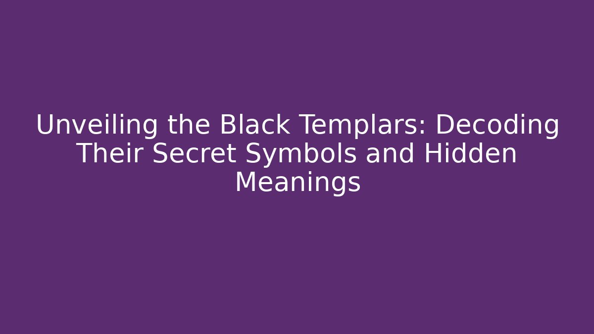 Unveiling the Black Templars: Decoding Their Secret Symbols and Hidden Meanings