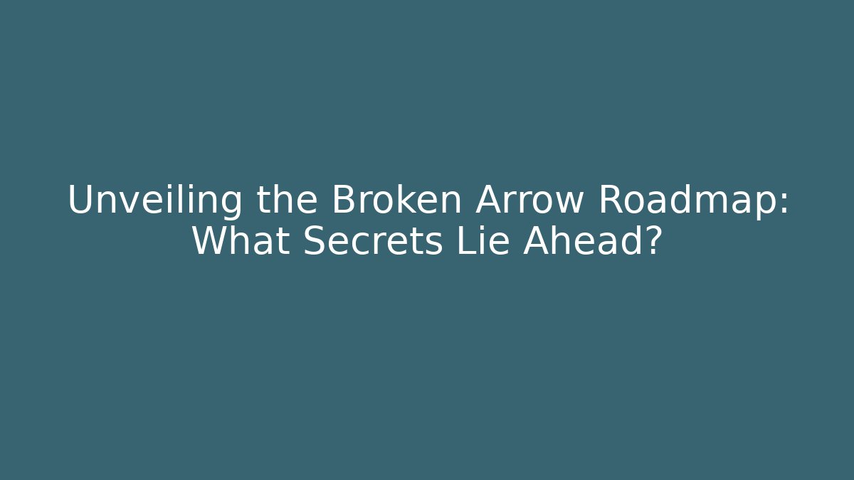 Unveiling the Broken Arrow Roadmap: What Secrets Lie Ahead?