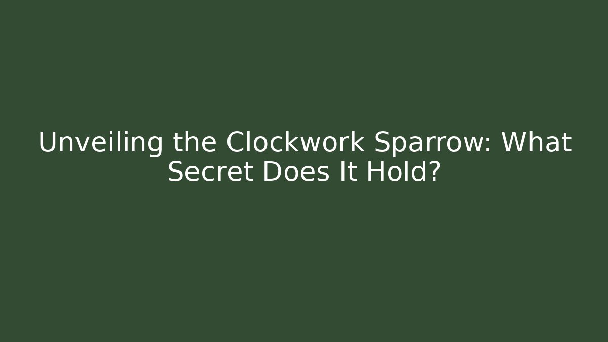Unveiling the Clockwork Sparrow: What Secret Does It Hold?