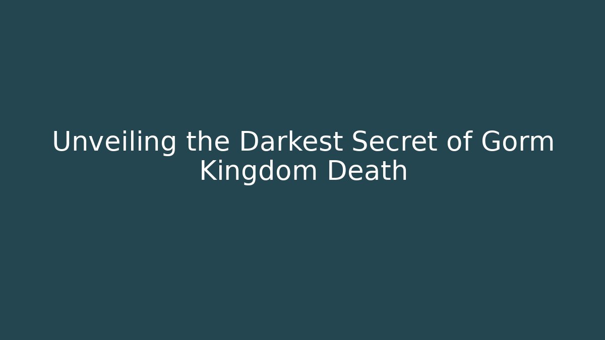 Unveiling the Darkest Secret of Gorm Kingdom Death
