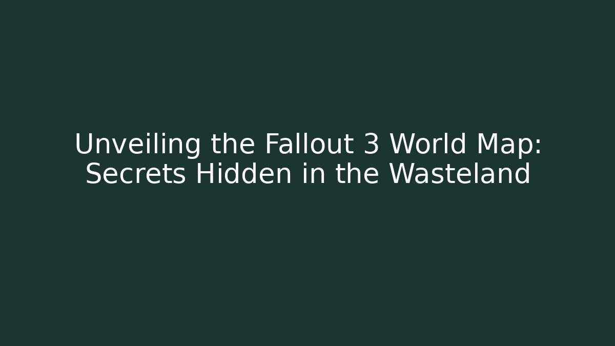 Unveiling the Fallout 3 World Map: Secrets Hidden in the Wasteland
