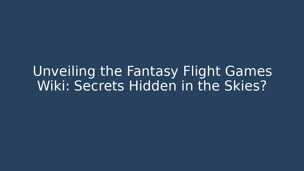 Unveiling the Fantasy Flight Games Wiki: Secrets Hidden in the Skies?