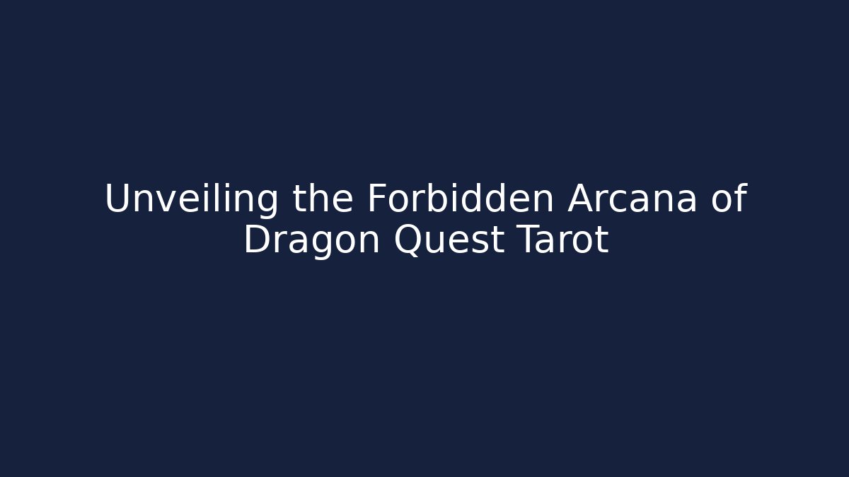 Unveiling the Forbidden Arcana of Dragon Quest Tarot - Critter Realm