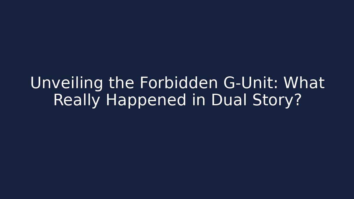 Unveiling the Forbidden G-Unit: What Really Happened in Dual Story?
