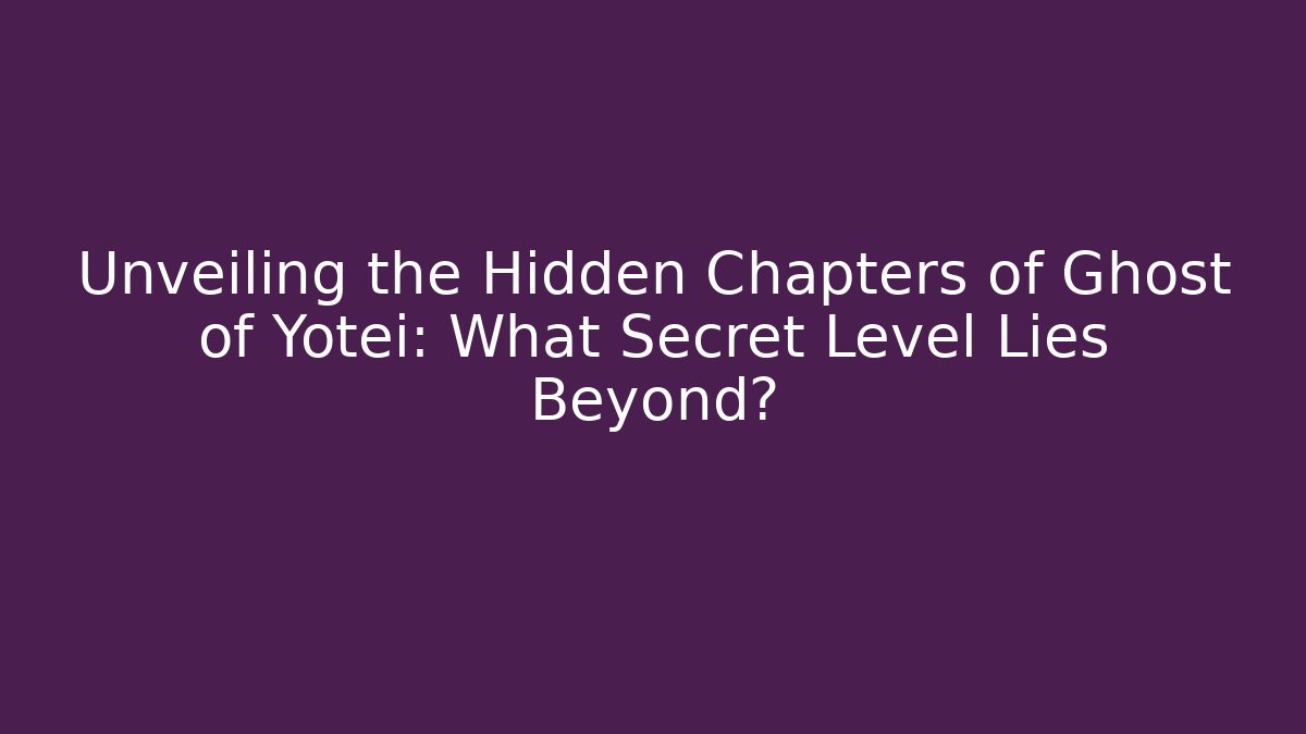 Unveiling the Hidden Chapters of Ghost of Yotei: What Secret Level Lies Beyond?