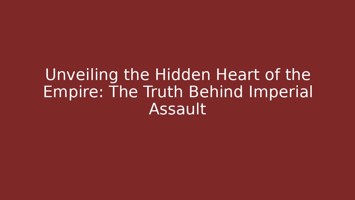 Unveiling the Hidden Heart of the Empire: The Truth Behind Imperial Assault