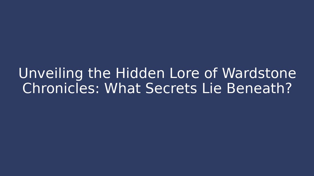 Unveiling the Hidden Lore of Wardstone Chronicles: What Secrets Lie Beneath?