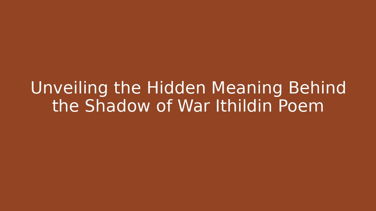 Unveiling the Hidden Meaning Behind the Shadow of War Ithildin Poem