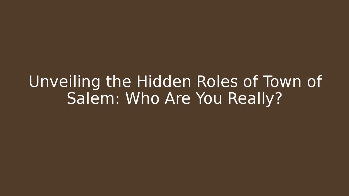 Unveiling the Hidden Roles of Town of Salem: Who Are You Really?