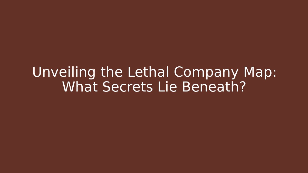 Unveiling the Lethal Company Map: What Secrets Lie Beneath?