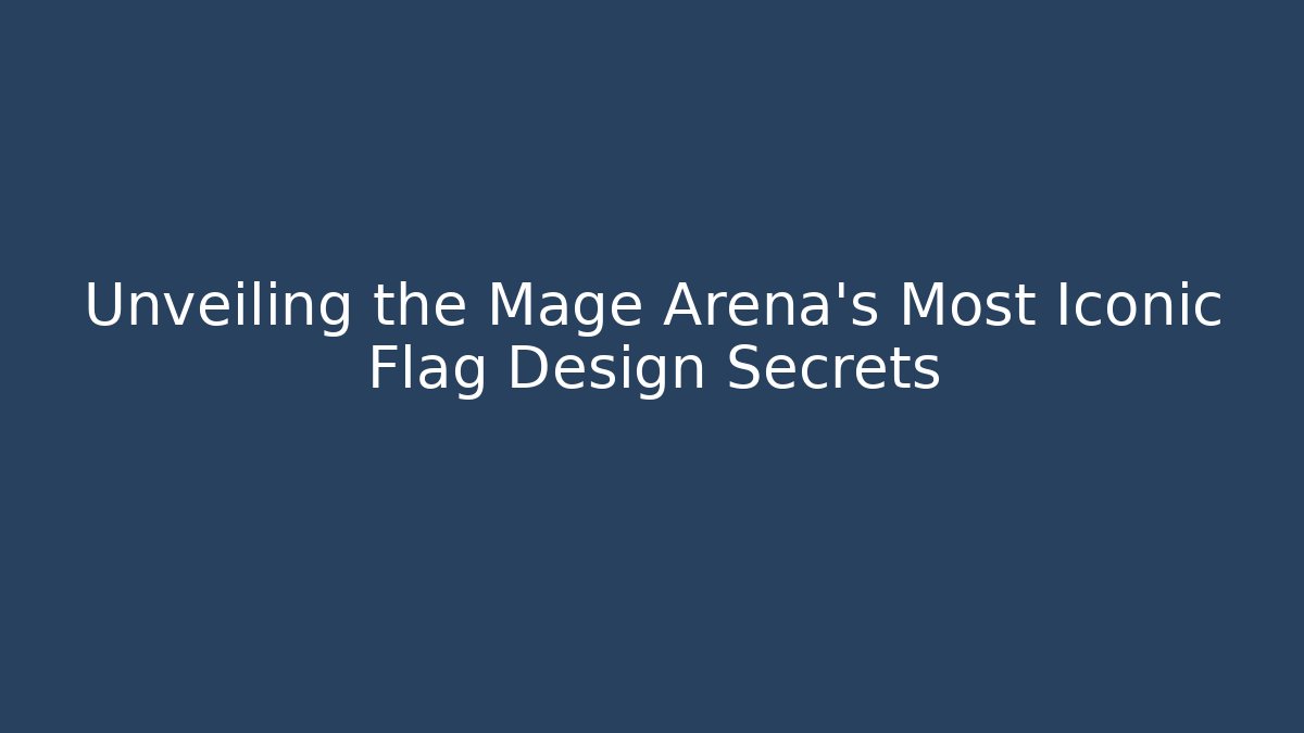 Unveiling the Mage Arena’s Most Iconic Flag Design Secrets