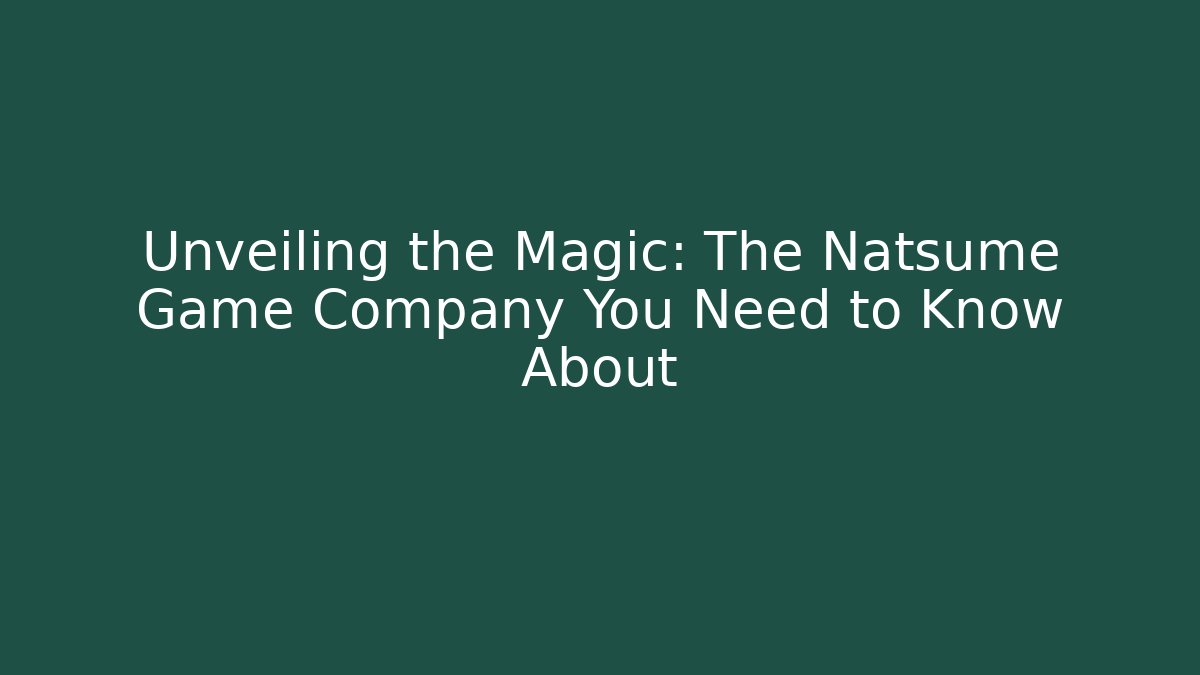 Unveiling the Magic: The Natsume Game Company You Need to Know About