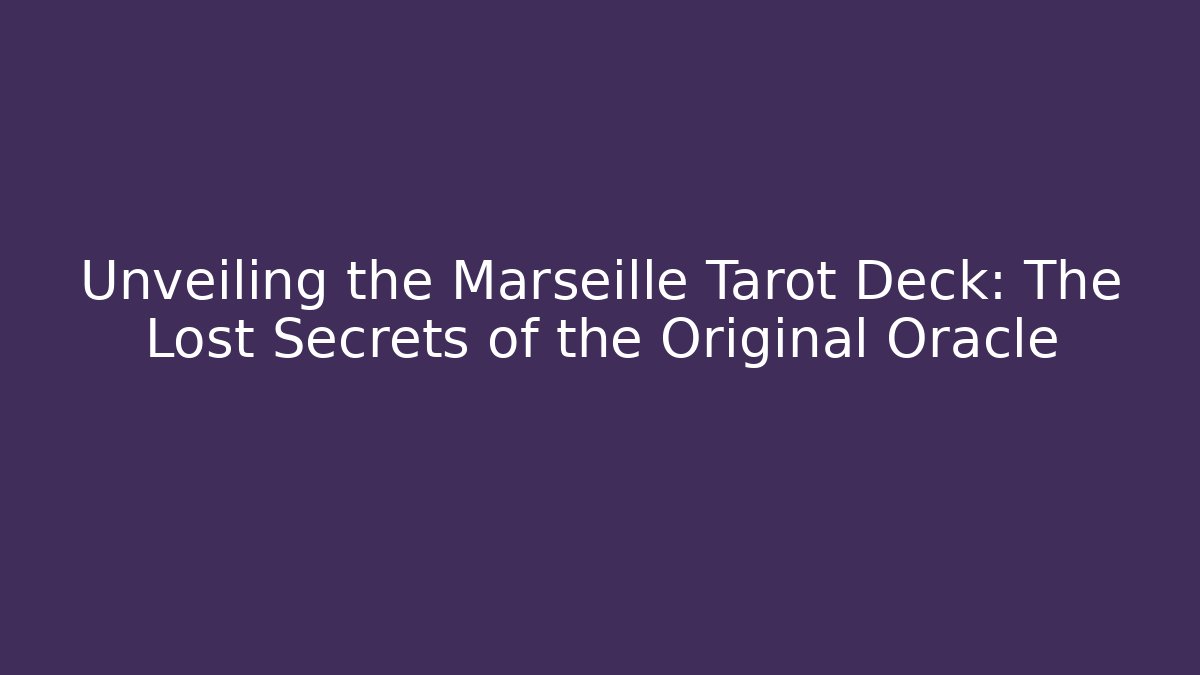 Unveiling the Marseille Tarot Deck: The Lost Secrets of the Original Oracle