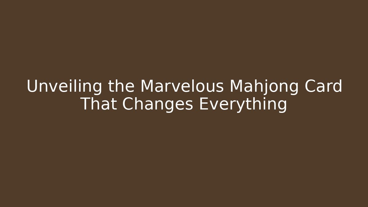 Unveiling the Marvelous Mahjong Card That Changes Everything - Critter Realm