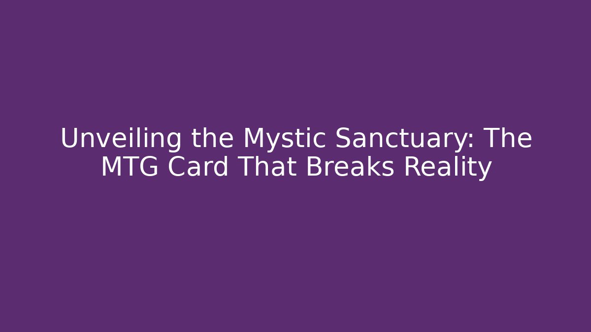 Unveiling the Mystic Sanctuary: The MTG Card That Breaks Reality
