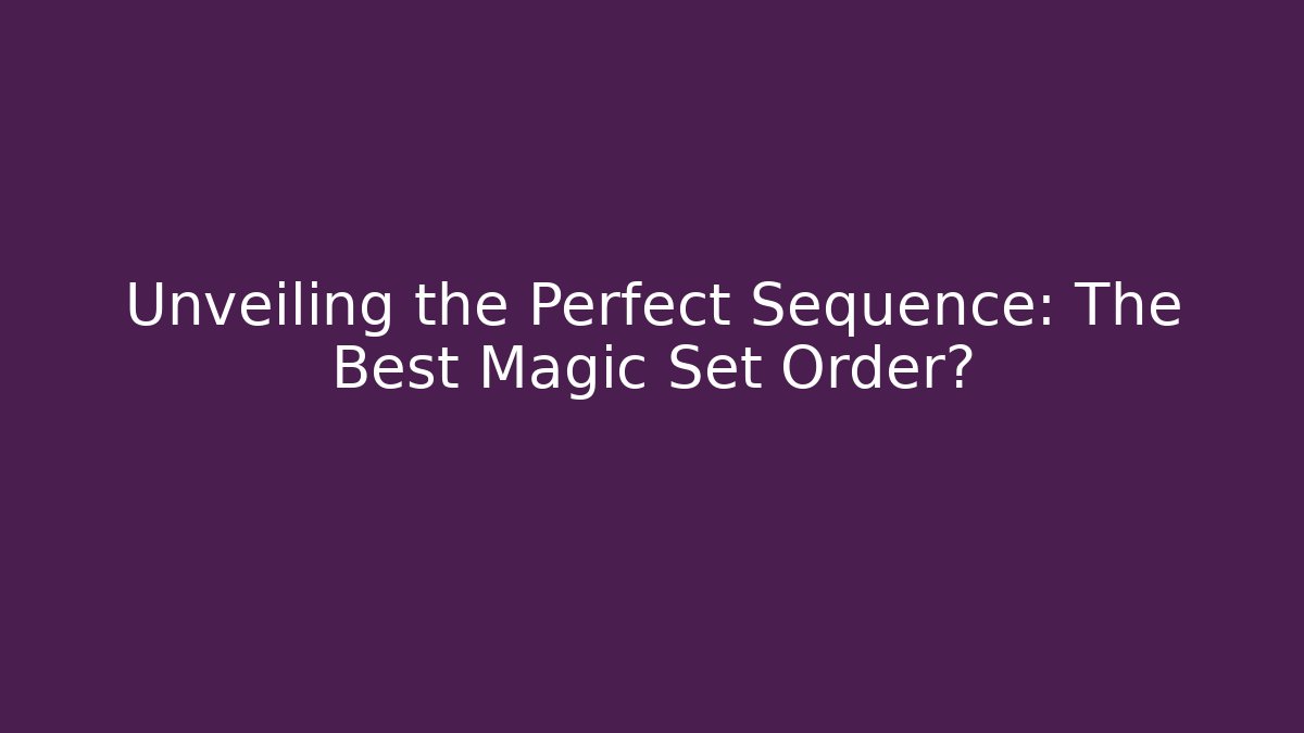 Unveiling the Perfect Sequence: The Best Magic Set Order?