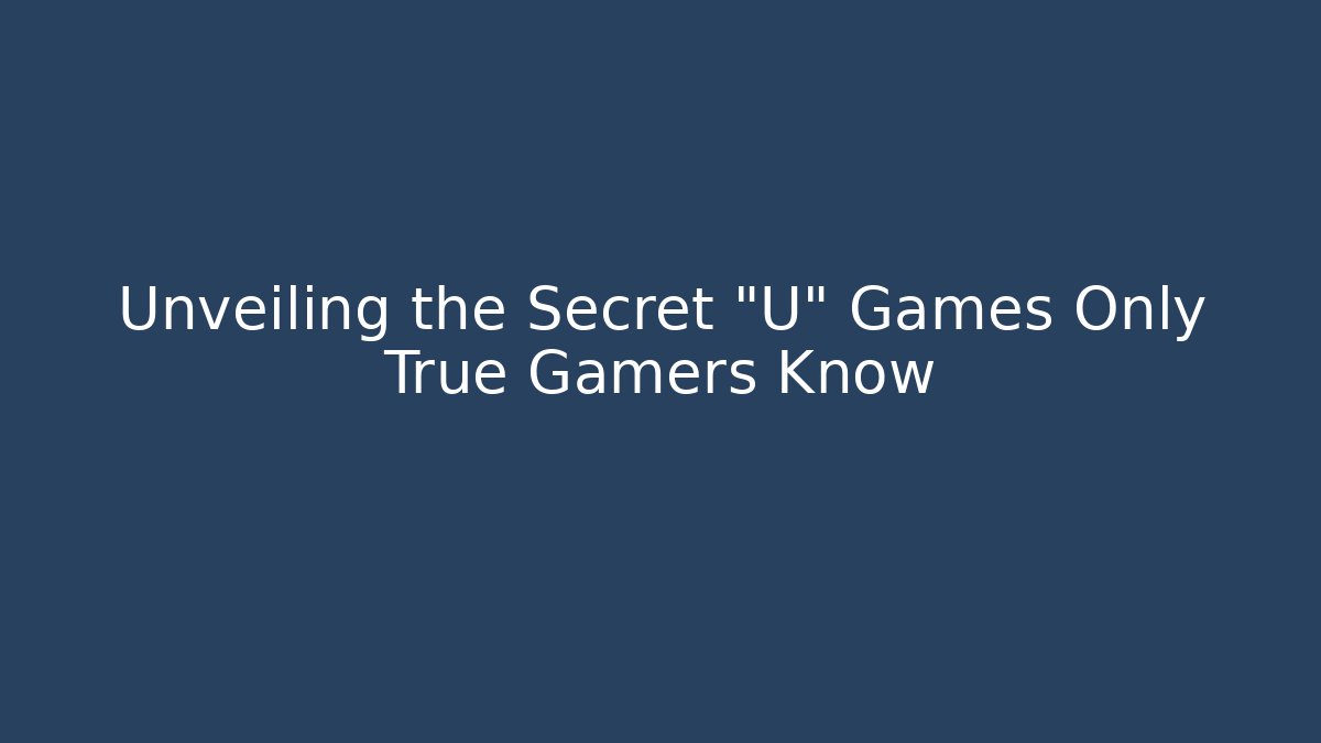 Unveiling the Secret "U" Games Only True Gamers Know
