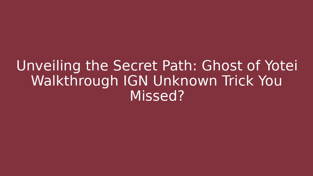 Unveiling the Secret Path: Ghost of Yotei Walkthrough IGN Unknown Trick You Missed?