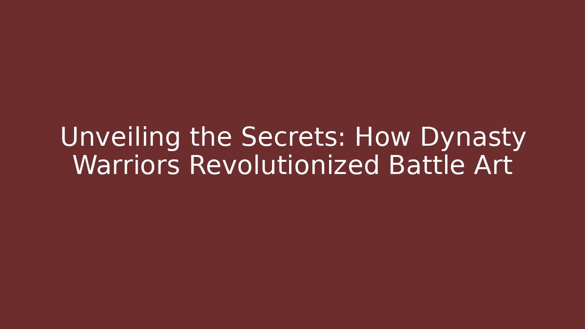 Unveiling the Secrets: How Dynasty Warriors Revolutionized Battle Art
