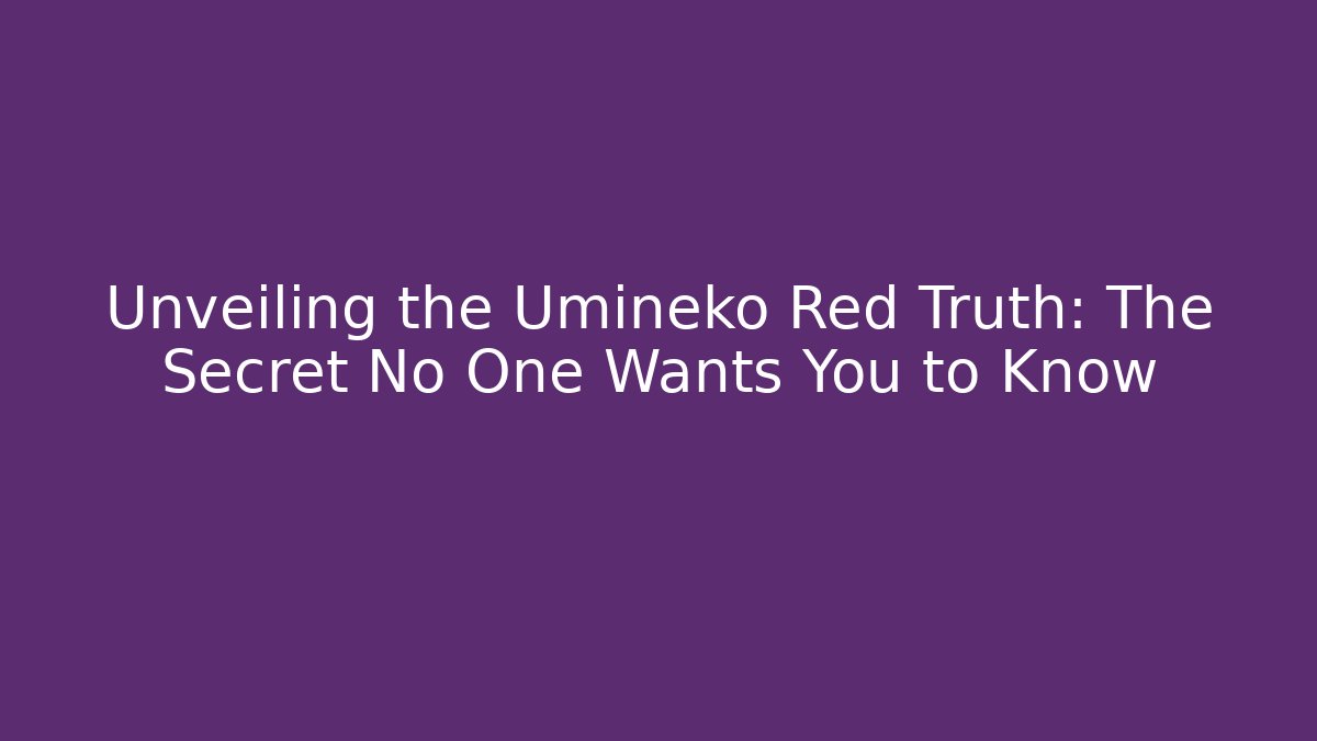 Unveiling the Umineko Red Truth: The Secret No One Wants You to Know