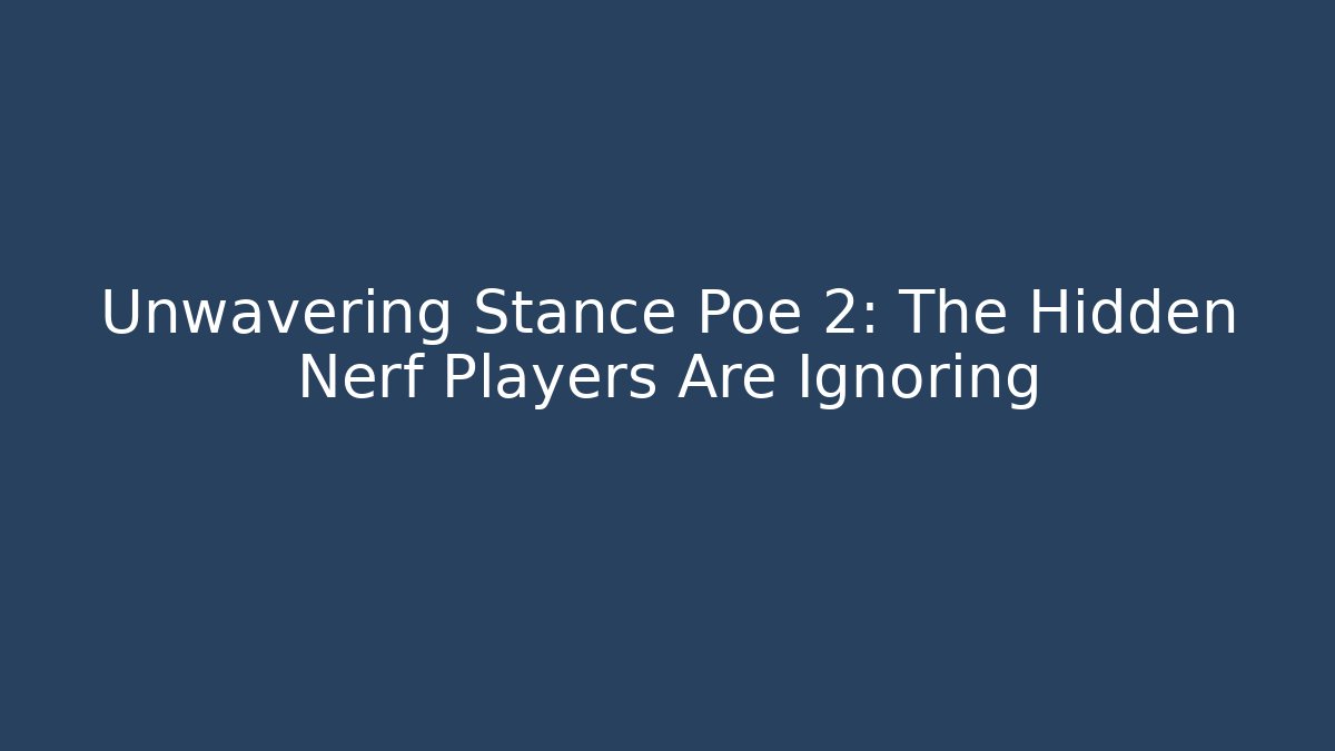 Unwavering Stance Poe 2: The Hidden Nerf Players Are Ignoring