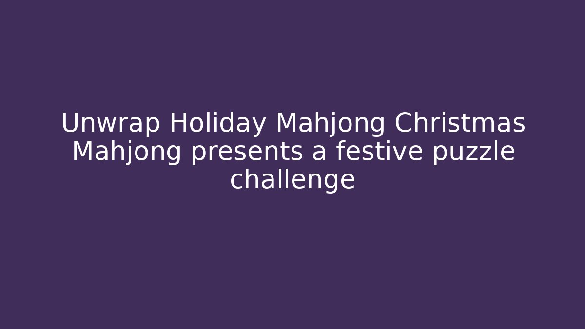 Unwrap Holiday Mahjong Christmas Mahjong presents a festive puzzle challenge