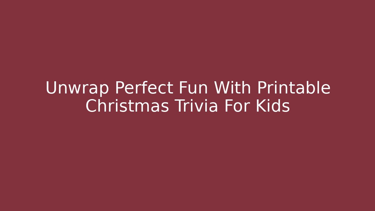 Unwrap Perfect Fun With Printable Christmas Trivia For Kids