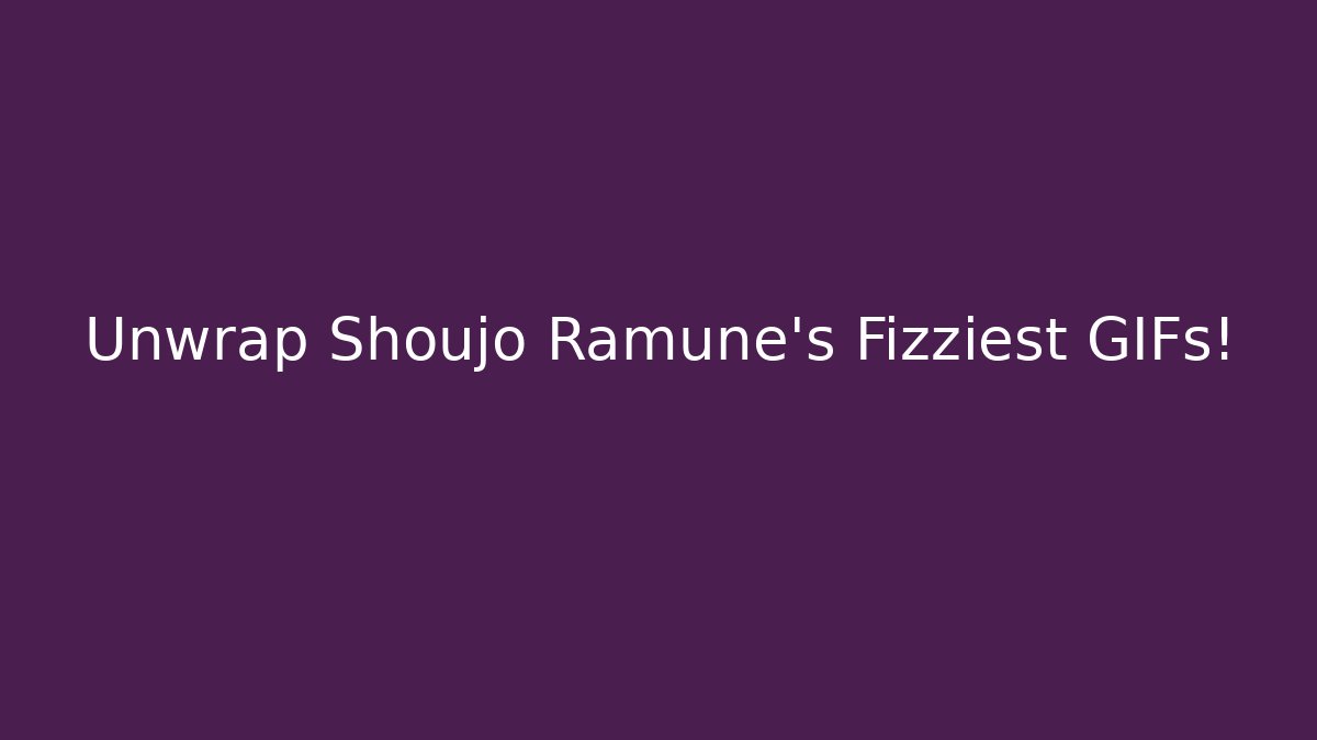 Unwrap Shoujo Ramune's Fizziest GIFs!