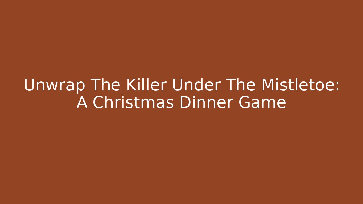 Unwrap The Killer Under The Mistletoe: A Christmas Dinner Game
