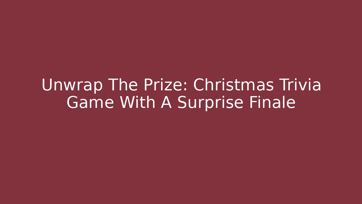 Unwrap The Prize: Christmas Trivia Game With A Surprise Finale
