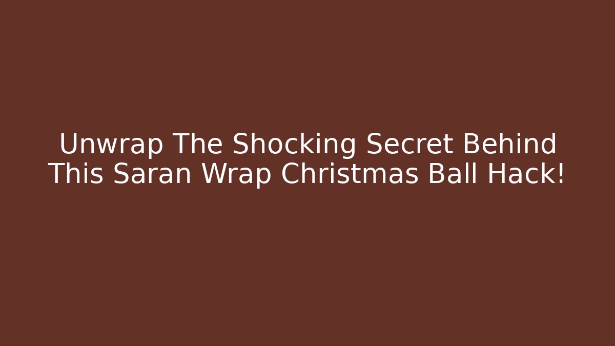 Unwrap The Shocking Secret Behind This Saran Wrap Christmas Ball Hack!