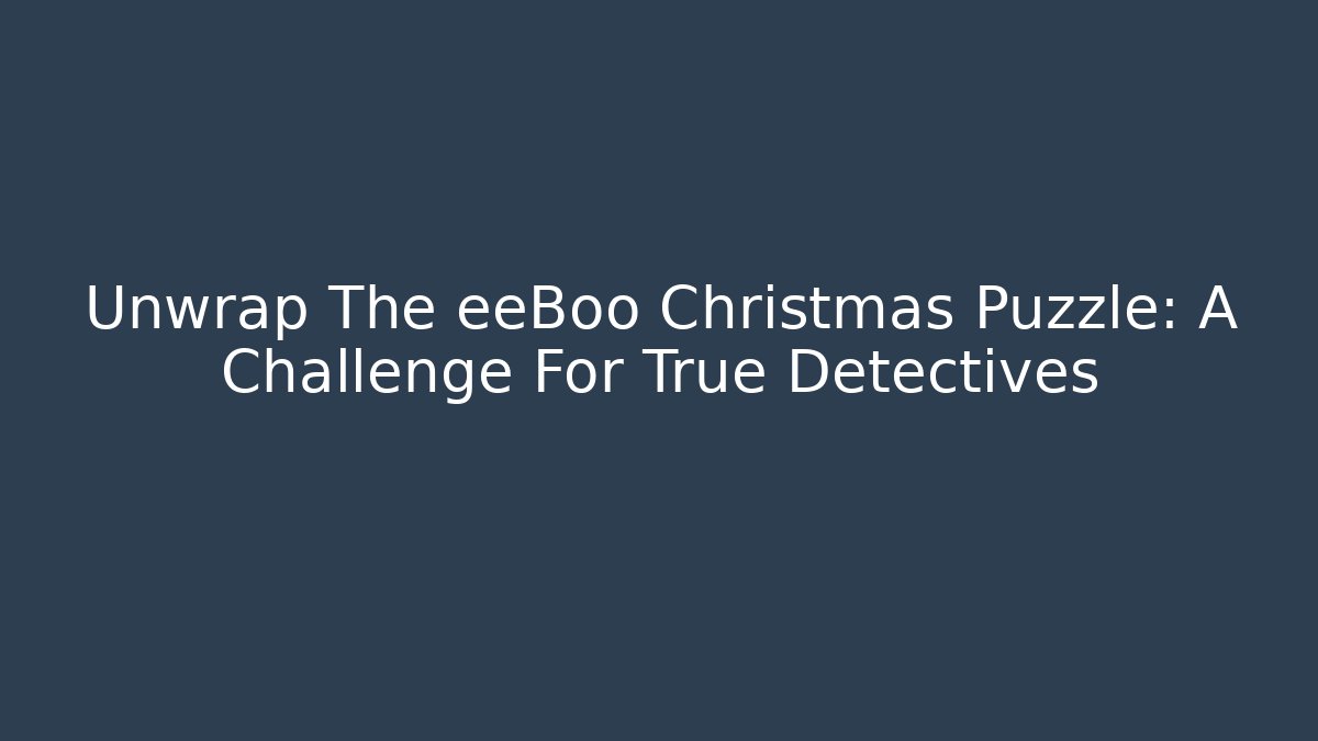 Unwrap The eeBoo Christmas Puzzle: A Challenge For True Detectives