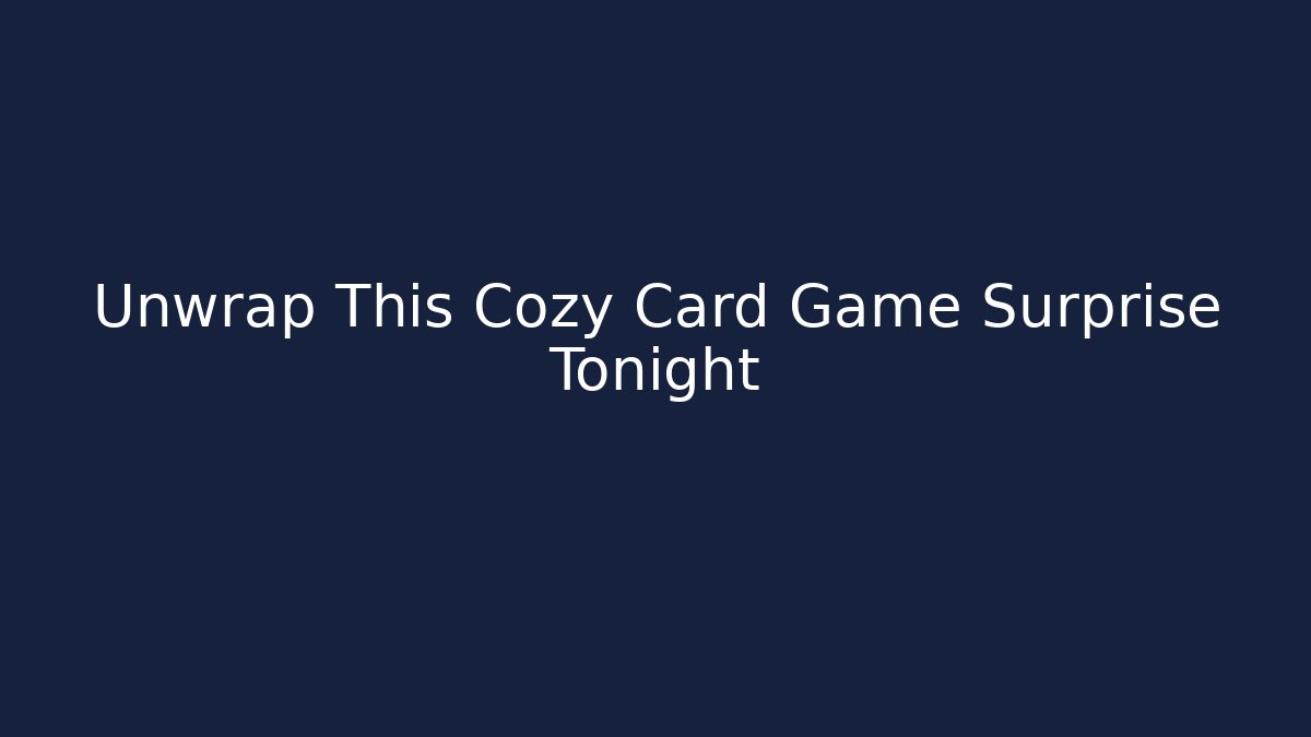 Unwrap This Cozy Card Game Surprise Tonight - Critter Realm